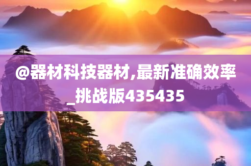 @器材科技器材,最新准确效率_挑战版435435