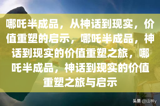 哪吒半成品，从神话到现实，价值重塑的启示，哪吒半成品，神话到现实的价值重塑之旅，哪吒半成品，神话到现实的价值重塑之旅与启示
