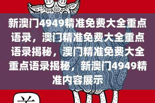 新澳门4949精准免费大全重点语录，澳门精准免费大全重点语录揭秘，澳门精准免费大全重点语录揭秘，新澳门4949精准内容展示
