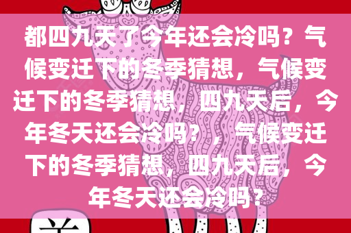 都四九天了今年还会冷吗？气候变迁下的冬季猜想，气候变迁下的冬季猜想，四九天后，今年冬天还会冷吗？，气候变迁下的冬季猜想，四九天后，今年冬天还会冷吗？