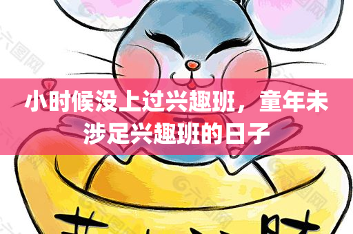 小时候没上过兴趣班，童年未涉足兴趣班的日子