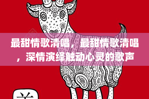 最甜情歌清唱，最甜情歌清唱，深情演绎触动心灵的歌声