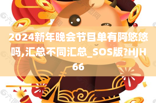 2024新年晚会节目单有阿悠悠吗,汇总不同汇总_SOS版?HJH66今晚必出三肖2025_2025新澳门精准免费提供·精确判断