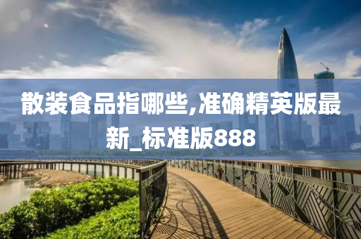 散装食品指哪些,准确精英版最新_标准版888