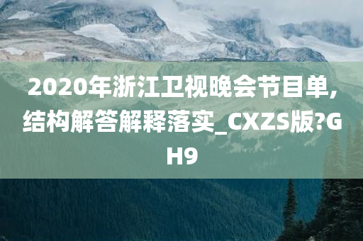 2020年浙江卫视晚会节目单,结构解答解释落实_CXZS版?GH9今晚必出三肖2025_2025新澳门精准免费提供·精确判断