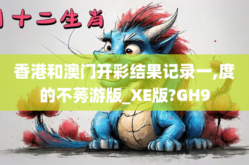 香港和澳门开彩结果记录一,度的不莠游版_XE版?GH9