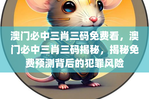 澳门必中三肖三码免费看