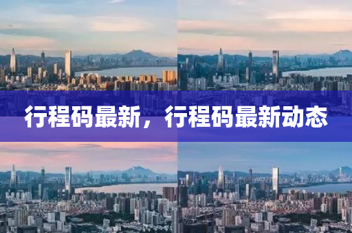 行程码最新，行程码最新动态