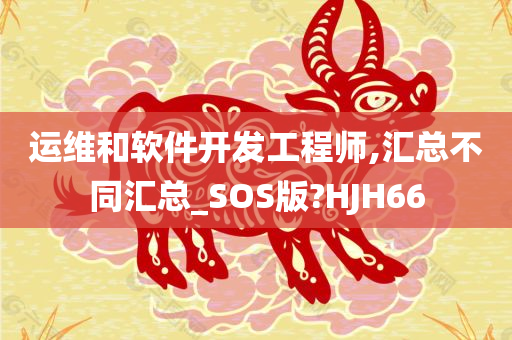 运维和软件开发工程师,汇总不同汇总_SOS版?HJH66