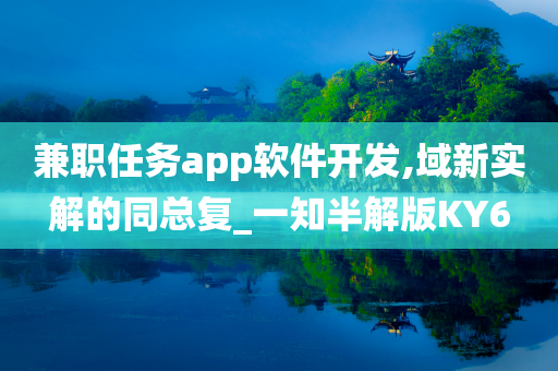 兼职任务app软件开发,域新实解的同总复_一知半解版KY6