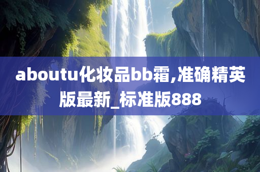 aboutu化妆品bb霜,准确精英版最新_标准版888