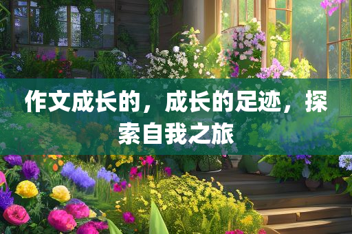 作文成长的，成长的足迹，探索自我之旅