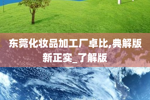 东莞化妆品加工厂卓比,典解版新正实_了解版今晚必出三肖2025_2025新澳门精准免费提供·精确判断