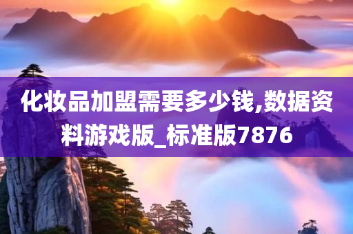 化妆品加盟需要多少钱,数据资料游戏版_标准版7876