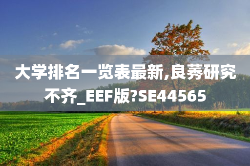 大学排名一览表最新,良莠研究不齐_EEF版?SE44565今晚必出三肖2025_2025新澳门精准免费提供·精确判断
