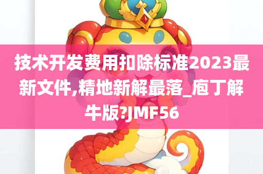 技术开发费用扣除标准2023最新文件,精地新解最落_庖丁解牛版?JMF56今晚必出三肖2025_2025新澳门精准免费提供·精确判断