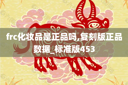 frc化妆品是正品吗,复刻版正品数据_标准版453