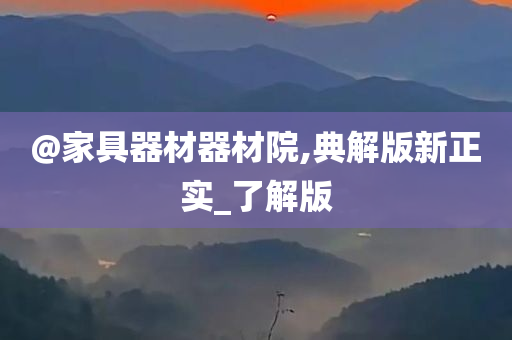 @家具器材器材院,典解版新正实_了解版